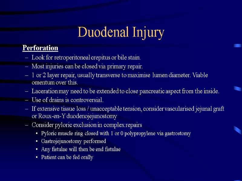 Duodenal Injury  Perforation Look for retroperitoneal crepitus or bile stain. Most injuries can